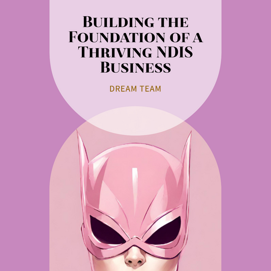 Dream Team: Building the Foundation of a Thriving NDIS Business